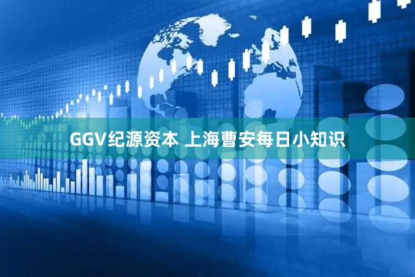 GGV纪源资本 上海曹安每日小知识